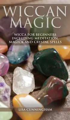 Wiccan Magic: Wicca pre začiatočníkov vrátane meditácie, mágie a kryštálových kúziel - Wiccan Magic: Wicca For Beginners including Meditation, Magick and Crystal Spells