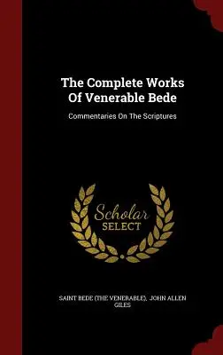 Úplné dielo ctihodného Beda: Beda (Ctihodný): Komentáre k Písmu - The Complete Works Of Venerable Bede: Commentaries On The Scriptures (Saint Bede (the Venerable))