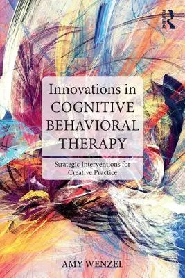 Inovácie v kognitívno-behaviorálnej terapii: Strategické intervencie pre tvorivú prax - Innovations in Cognitive Behavioral Therapy: Strategic Interventions for Creative Practice