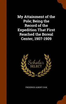Moje dosiahnutie pólu; záznam o expedícii, ktorá ako prvá dosiahla boreálny stred, 1907-1909 - My Attainment of the Pole; Being the Record of the Expedition That First Reached the Boreal Center, 1907-1909