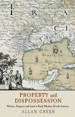 Vlastníctvo a vyvlastňovanie: Domorodci, impériá a pôda v ranom novoveku v Severnej Amerike - Property and Dispossession: Natives, Empires and Land in Early Modern North America
