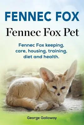 Fennec Fox. Fennec Fox Pet. Chov, starostlivosť, ustajnenie, výcvik, výživa a zdravie líšky fenekovej. - Fennec Fox. Fennec Fox Pet. Fennec Fox keeping, care, housing, training, diet and health.