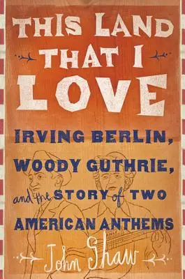 Táto krajina, ktorú milujem: Irving Berlin, Woody Guthrie a príbeh dvoch amerických hymien - This Land That I Love: Irving Berlin, Woody Guthrie, and the Story of Two American Anthems