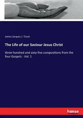 Život nášho Spasiteľa Ježiša Krista: tristo šesťdesiatpäť skladieb zo štyroch evanjelií - 1. zväzok - The Life of our Saviour Jesus Christ: three hundred and sixty-five compositions from the four Gospels - Vol. 1