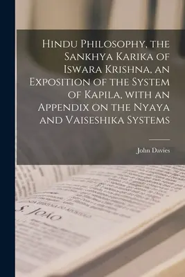 Hinduistická filozofia, Sankhya Karika Iswara Krishna, výklad systému Kapila, s dodatkom o systémoch Nyaya a Vaiseshika - Hindu Philosophy, the Sankhya Karika of Iswara Krishna, an Exposition of the System of Kapila, With an Appendix on the Nyaya and Vaiseshika Systems