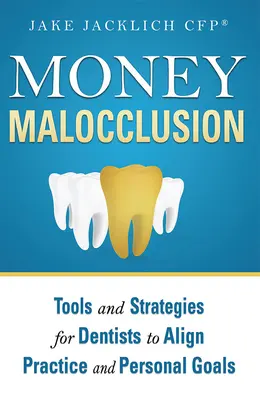 Maloklúzia peňazí: Nástroje a stratégie pre zubných lekárov na zosúladenie praxe a osobných cieľov - Money Malocclusion: Tools and Strategies for Dentists to Align Practice and Personal Goals