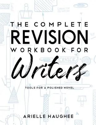 The Complete Revision Workbook for Writers (Kompletná pracovná príručka pre spisovateľov): Nástroje pre vybrúsený román - The Complete Revision Workbook for Writers: Tools for a Polished Novel