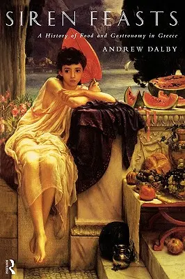 Hostiny sirén: História jedla a gastronómie v Grécku - Siren Feasts: A History of Food and Gastronomy in Greece