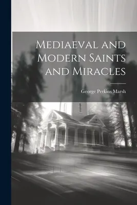 Stredovekí a moderní svätci a zázraky - Mediaeval and Modern Saints and Miracles