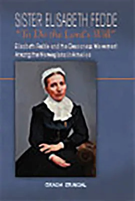 Sestra Elisabeth Fedde: Sestra Fedde: Plniť Pánovu vôľu: Elizabeth Fedde a diakonské hnutie medzi Nórmi v Amerike - Sister Elisabeth Fedde: To Do the Lord's Will: Elizabeth Fedde and the Deaconess Movement Among the Norwegians in America