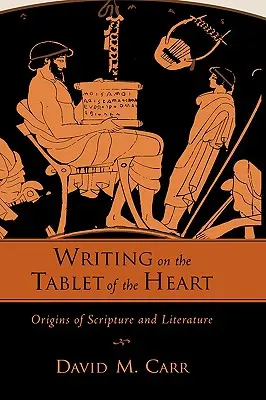 Písmo na tabuľke srdca Počiatky Písma a literatúry - Writing on the Tablet of the Heart Origins of Scripture and Literature