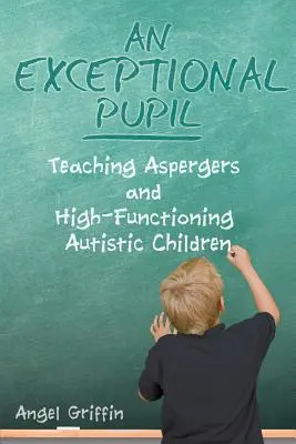 Výnimočný žiak: Vyučovanie detí s Aspergerovým syndrómom a vysokofunkčným autizmom - An Exceptional Pupil: Teaching Aspergers and High-Functioning Autistic Children