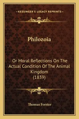 Filozoia: (1839): Morálne úvahy o skutočnom stave živočíšnej ríše - Philozoia: Or Moral Reflections On The Actual Condition Of The Animal Kingdom (1839)