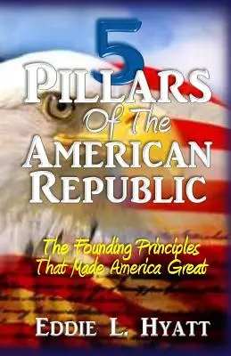 5 pilierov americkej republiky: Zakladateľské princípy, ktoré urobili Ameriku veľkou - 5 Pillars of the American Republic: The Founding Principles That Made America Great