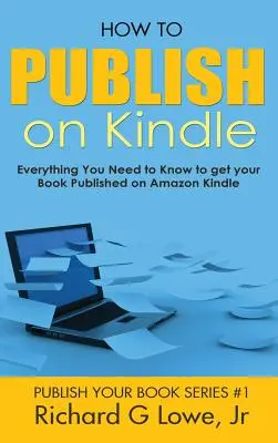 Ako publikovať na Kindle: Všetko, čo potrebujete vedieť, aby ste mohli publikovať svoju knihu na Amazon Kindle - How to Publish on Kindle: Everything You Need to Know to get your Book Published on Amazon Kindle