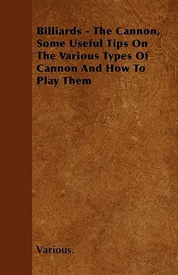 Biliard - delá, niekoľko užitočných rád o rôznych druhoch del a ako ich hrať - Billiards - The Cannon, Some Useful Tips on the Various Types of Cannon and How to Play Them