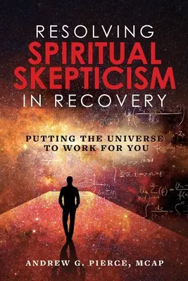 Riešenie duchovného skepticizmu pri zotavovaní: Vynaliezavosť: ako využiť vesmír pre seba - Resolving Spiritual Skepticism in Recovery: Putting the Universe to Work For You
