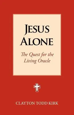 Ježiš sám: Pátranie po živom orákulu - Jesus Alone: The Quest for the Living Oracle