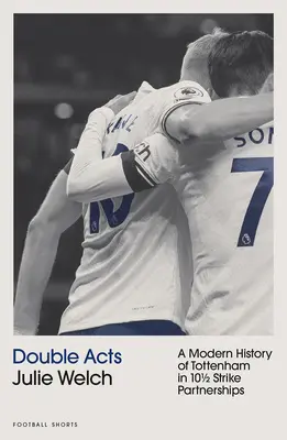 Dvojité činy - moderné dejiny Tottenhamu Hotspur v desiatich a pol partnerstvách - Double Acts - A Modern History of Tottenham Hotspur in Ten-and-a-Half Partnerships