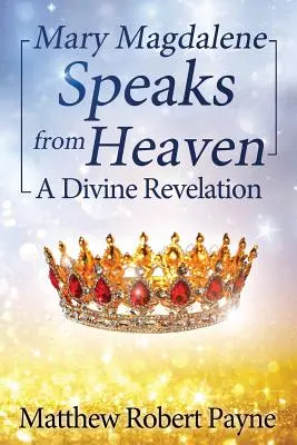 Mária Magdaléna hovorí z neba: Božské zjavenie - Mary Magdalene Speaks from Heaven: A Divine Revelation