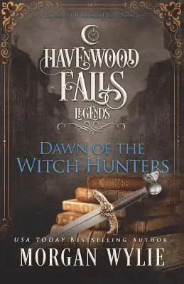 Úsvit lovcov čarodejníc: Legendy o Havenwood Falls: novela o čarodejníkoch: 1. diel: Legendy o Havenwood Falls - Dawn of the Witch Hunters: A Legends of Havenwood Falls Novella