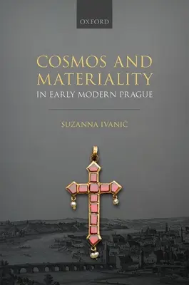 Kozmos a materialita v ranom novoveku v Prahe - Cosmos and Materiality in Early Modern Prague