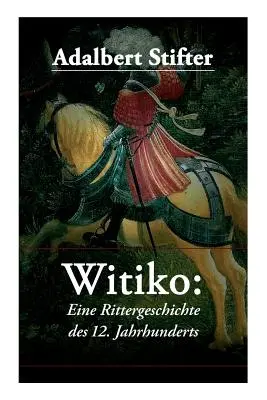 Witiko: Eine Rittergeschichte des 12. Jahrhunderts: Riticho (Riticho) (Riticho) (Riticho) (1998): Historischer Roman (Historický román) - Witiko: Eine Rittergeschichte des 12. Jahrhunderts: Historischer Roman