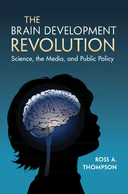 Revolúcia vo vývoji mozgu: Revolúcia mozgu: veda, médiá a verejná politika - The Brain Development Revolution: Science, the Media, and Public Policy