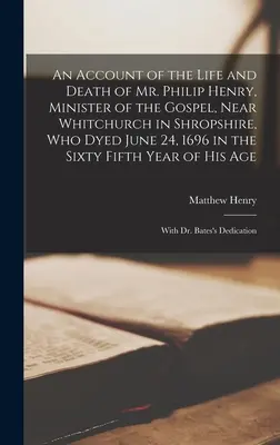 Správa o živote a smrti pána Philipa Henryho, kazateľa evanjelia, neďaleko Whitchurchu v Shropshire, ktorý zomrel 24. júna 1696 v šesťdesiatom piatom - An Account of the Life and Death of Mr. Philip Henry, Minister of the Gospel, Near Whitchurch in Shropshire, Who Dyed June 24, 1696 in the Sixty Fifth