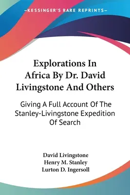 Výpravy do Afriky Dr. Davida Livingstona a iných: A A. A. A. Davidbesa a ďalších dobrodruhov, ktorí sa zúčastnili na výprave Stanleyho a Livingstona - Explorations In Africa By Dr. David Livingstone And Others: Giving A Full Account Of The Stanley-Livingstone Expedition Of Search