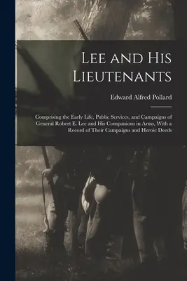 Lee a jeho poručíci: E. Leeho a jeho spoločníkov v zbrani, s pripojeným opisom jeho života, verejných služieb a kampaní. - Lee and His Lieutenants: Comprising the Early Life, Public Services, and Campaigns of General Robert E. Lee and His Companions in Arms, With a