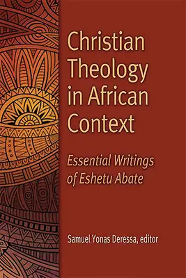 Kresťanská teológia v africkom kontexte: Eshetu Abateho: základné spisy - Christian Theology in African Context: Essential Writings of Eshetu Abate