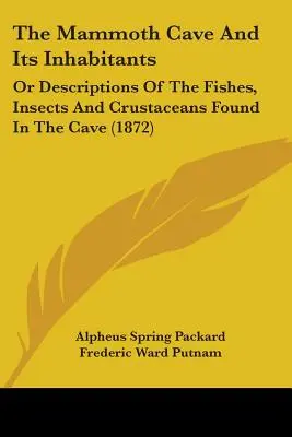 Mamutia jaskyňa a jej obyvatelia: Alebo opisy rýb, hmyzu a kôrovcov nájdených v jaskyni (1872) - The Mammoth Cave And Its Inhabitants: Or Descriptions Of The Fishes, Insects And Crustaceans Found In The Cave (1872)