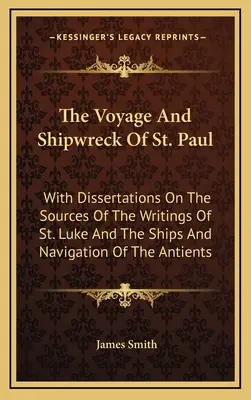 The Voyage and Shipwreck of St: Lukáša a o lodiach a plavbe v staroveku - The Voyage And Shipwreck Of St. Paul: With Dissertations On The Sources Of The Writings Of St. Luke And The Ships And Navigation Of The Antients