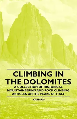 Horolezectvo v Dolomitoch - Zbierka historických článkov o horolezectve a skalolezectve na vrcholoch Talianska - Climbing in the Dolomites - A Collection of Historical Mountaineering and Rock Climbing Articles on the Peaks of Italy