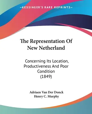 Reprezentácia Nového Holandska: O jeho polohe, produktivite a biednom stave (1849) - The Representation Of New Netherland: Concerning Its Location, Productiveness And Poor Condition (1849)