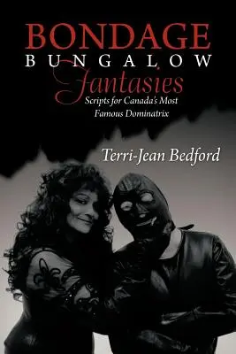 Bondage Bungalow Fantasies: Skripty pre najznámejšiu kanadskú dominu - Bondage Bungalow Fantasies: Scripts for Canada's Most Famous Dominatrix
