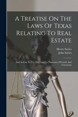 Pojednanie o texaských zákonoch týkajúcich sa nehnuteľností: A žaloby o určenie vlastníckeho práva a držbu pozemkov a nehnuteľností - A Treatise On The Laws Of Texas Relating To Real Estate: And Actions To Try Title And For Possession Of Lands And Tenements
