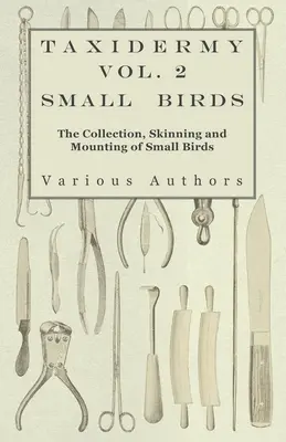 Taxidermia Vol. 2 Small Birds - The Collection, Skinning and Mounting of Small Birds - Taxidermy Vol. 2 Small Birds - The Collection, Skinning and Mounting of Small Birds
