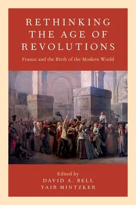 Rethinking the Age of Revolutions: Francúzsko a zrod moderného sveta - Rethinking the Age of Revolutions: France and the Birth of the Modern World