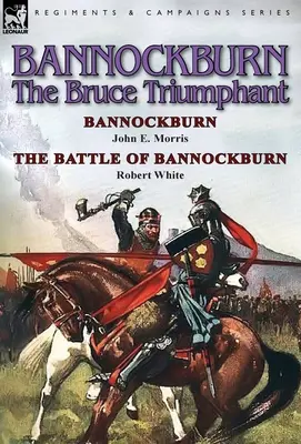 Bannockburn, 1314: Morris a bitka pri Bannockburne: The Bruce Triumphant-Bannockburn by John E. Morris & Battle of Bannockburn by Robert White - Bannockburn, 1314: The Bruce Triumphant-Bannockburn by John E. Morris & the Battle of Bannockburn by Robert White