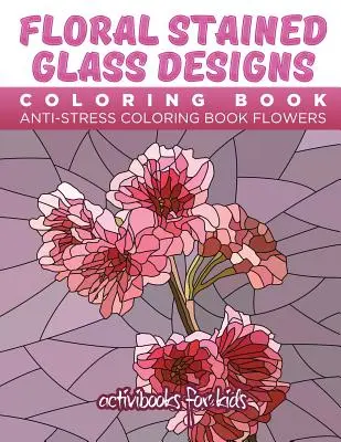 Kvetinové vitráže Omaľovánky: Antistresové maľovanky Kvety - Floral Stained Glass Designs Coloring Book: Anti-Stress Coloring Book Flowers