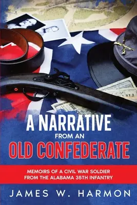 A Narrative from an Old Confederate: Spomienky vojaka z 35. pešej armády v Alabame z obdobia občianskej vojny - A Narrative from an Old Confederate: Memoirs of a Civil War Soldier from the Alabama 35th Infantry