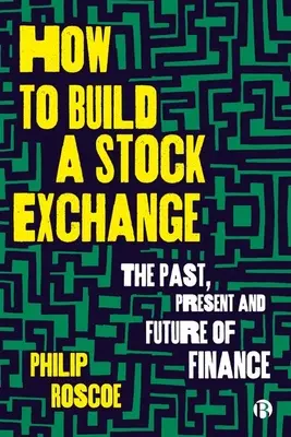 Ako vybudovať burzu cenných papierov: Ako postaviť burzu: Minulosť, súčasnosť a budúcnosť financií - How to Build a Stock Exchange: The Past, Present and Future of Finance