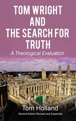 Tom Wright a Hľadanie pravdy: Teologické hodnotenie 2. revidované a rozšírené vydanie - Tom Wright and The Search For Truth: A Theological Evaluation 2nd Edition Revised and Expanded