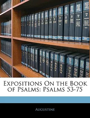 Výklady o knihe Žalmov: Žalmy 53-75 - Expositions On the Book of Psalms: Psalms 53-75
