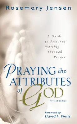Modlitba za Božie atribúty: Sprievodca osobným uctievaním prostredníctvom modlitby - Praying the Attributes of God: A Guide to Personal Worship Through Prayer