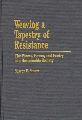 Tkanie tapisérie odporu: Tkanice: miesta, moc a poézia udržateľnej spoločnosti - Weaving a Tapestry of Resistance: The Places, Power, and Poetry of a Sustainable Society
