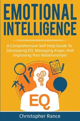 Emočná inteligencia: Ucelený sprievodca svojpomocou na rozvoj EQ, zvládanie hnevu a zlepšenie vzťahov! - Emotional Intelligence: A comprehensive self help guide to developing EQ, managing anger, and improving your relationships!