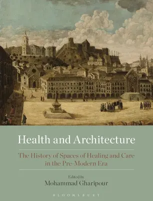 Zdravie a architektúra: História priestorov na liečenie a starostlivosť v predmodernej ére - Health and Architecture: The History of Spaces of Healing and Care in the Pre-Modern Era